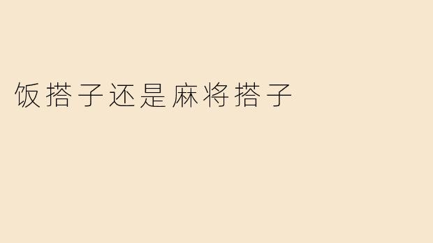 饭搭子还是麻将搭子