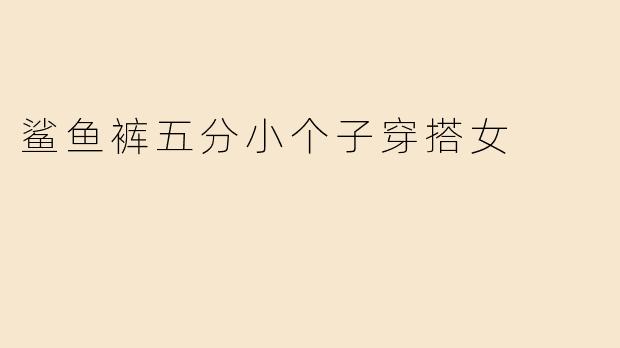 鲨鱼裤五分小个子穿搭女