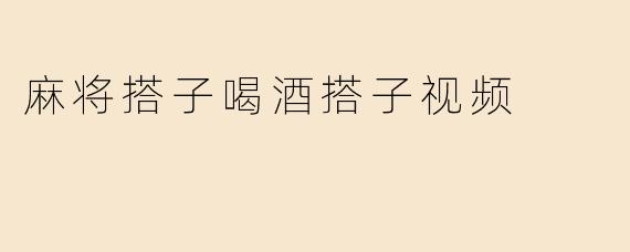 麻将搭子喝酒搭子视频