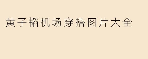 黄子韬机场穿搭图片大全