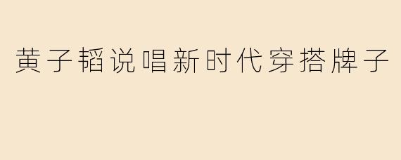 黄子韬说唱新时代穿搭牌子