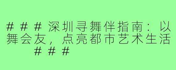 ###深圳寻舞伴指南：以舞会友，点亮都市艺术生活

###