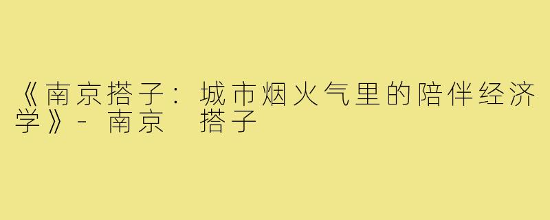 《南京搭子：城市烟火气里的陪伴经济学》-南京 搭子
