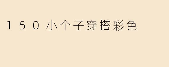 150小个子穿搭彩色