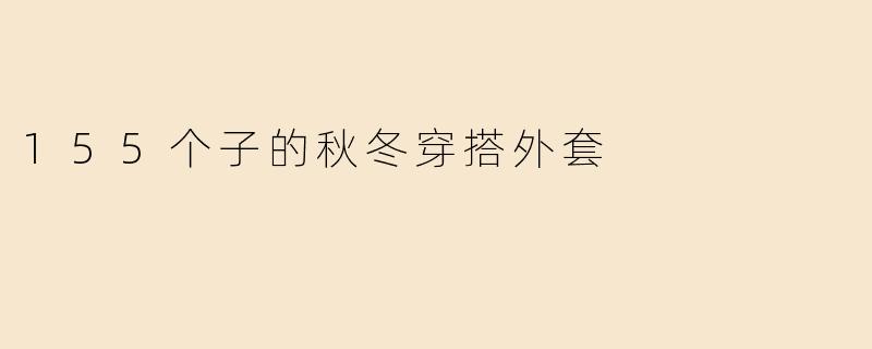 155个子的秋冬穿搭外套
