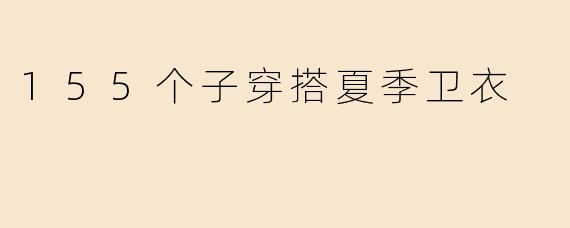 155个子穿搭夏季卫衣