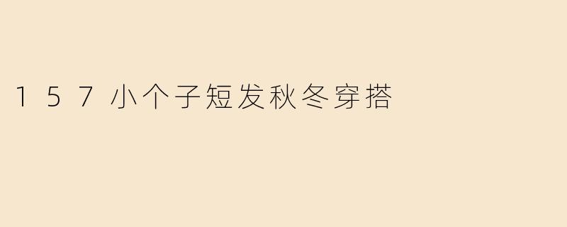 157小个子短发秋冬穿搭