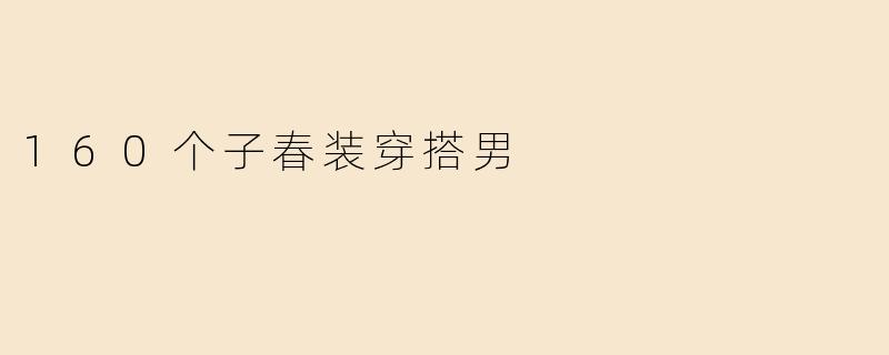 160个子春装穿搭男