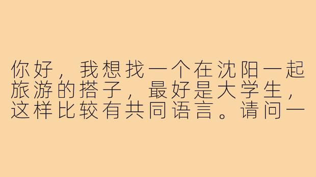 你好，我想找一个在沈阳一起旅游的搭子，最好是大学生，这样比较有共同语言。请问一般通过什么渠道可以找到靠谱的旅游伙伴呢？