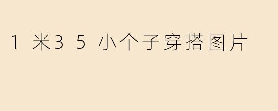 1米35小个子穿搭图片
