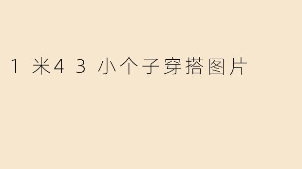 1米43小个子穿搭图片