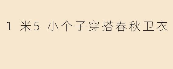 1米5小个子穿搭春秋卫衣