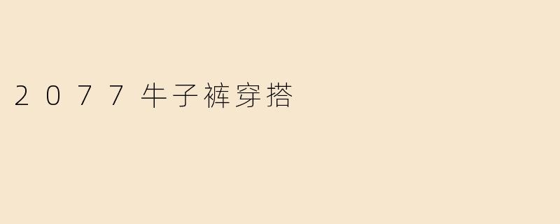 2077牛子裤穿搭