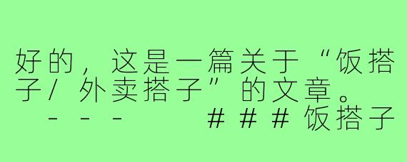 好的，这是一篇关于“饭搭子/外卖搭子”的文章。

---

###饭搭子，都市生存的最优解：一个能一起吃饭的人，比想象中更珍贵

###