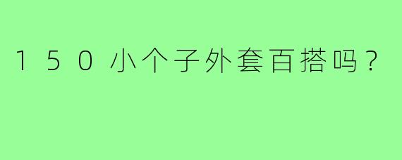 150小个子外套百搭吗？