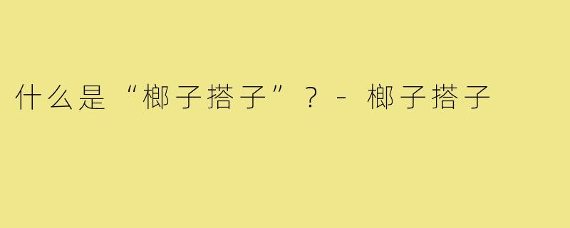什么是“榔子搭子”？-榔子搭子