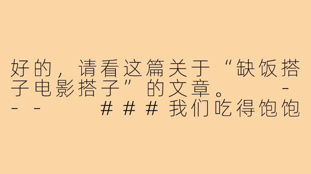 好的，请看这篇关于“缺饭搭子电影搭子”的文章。

---

###我们吃得饱饱的，却也在独自“精神饿饭”

###-缺饭搭子电影搭子