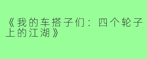《我的车搭子们：四个轮子上的江湖》