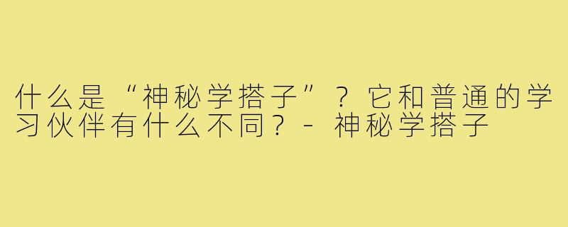 什么是“神秘学搭子”?它和普通的学习伙伴有什么不同?-神秘学搭子