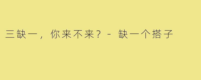 三缺一,你来不来?-缺一个搭子