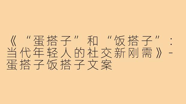 《“蛋搭子”和“饭搭子”：当代年轻人的社交新刚需》