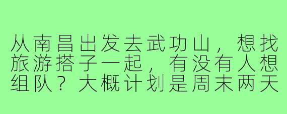 从南昌出发去武功山，想找旅游搭子一起，有没有人想组队？大概计划是周末两天一夜，徒步看日出云海，预算500左右，求靠谱队友！