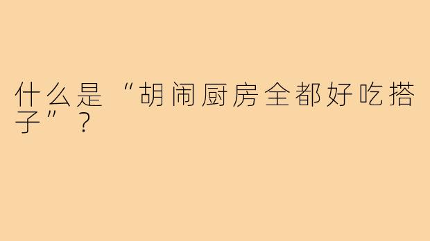 什么是“胡闹厨房全都好吃搭子”？