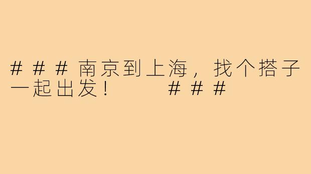 ###南京到上海，找个搭子一起出发！

###