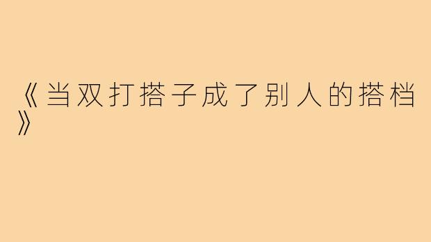 《当双打搭子成了别人的搭档》