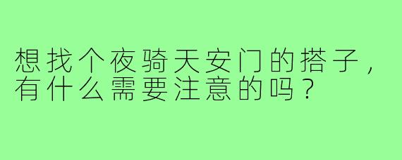 想找个夜骑天安门的搭子,有什么需要注意的吗?