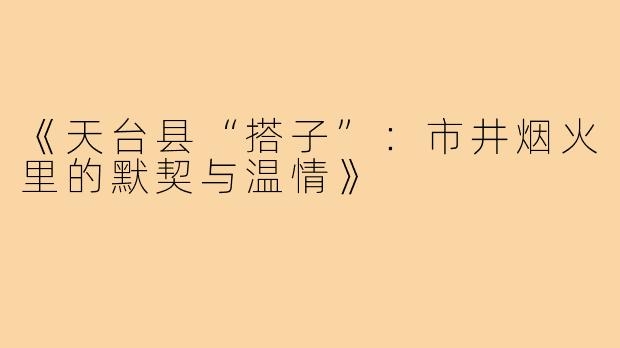 《天台县“搭子”：市井烟火里的默契与温情》
