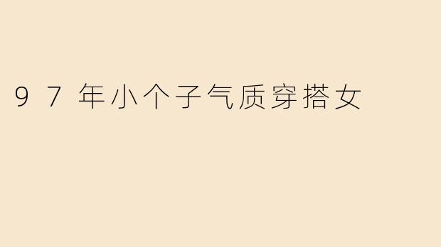 97年小个子气质穿搭女