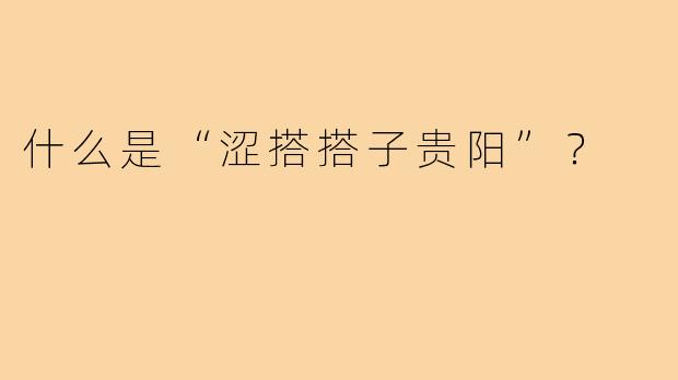 什么是“涩搭搭子贵阳”？