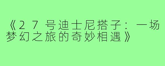 《27号迪士尼搭子:一场梦幻之旅的奇妙相遇》