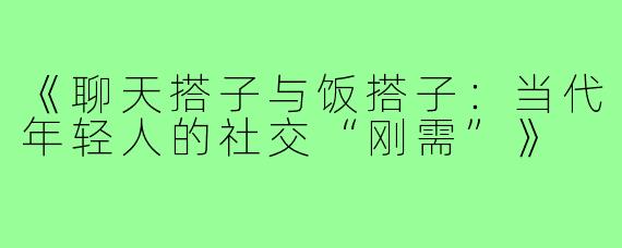 《聊天搭子与饭搭子:当代年轻人的社交“刚需”》