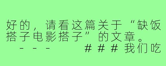 好的，请看这篇关于“缺饭搭子电影搭子”的文章。

---

###我们吃得饱饱的，却也在独自“精神饿饭”

###