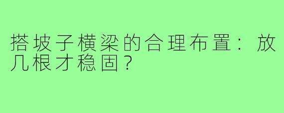 搭坡子横梁的合理布置:放几根才稳固?