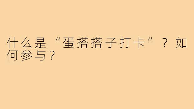 什么是“蛋搭搭子打卡”？如何参与？