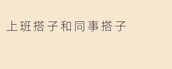 上班搭子和同事搭子