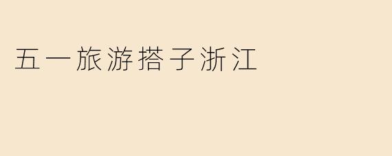 五一旅游搭子浙江