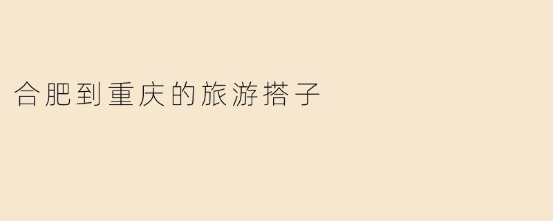 合肥到重庆的旅游搭子