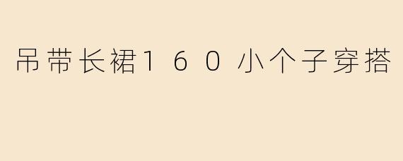 吊带长裙160小个子穿搭