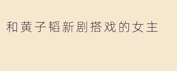 和黄子韬新剧搭戏的女主