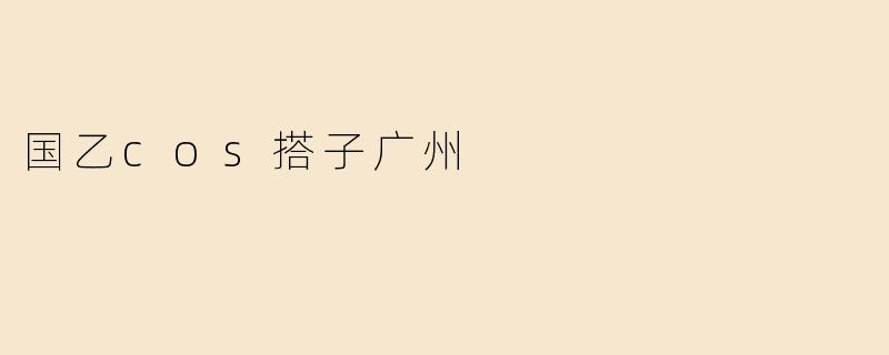 国乙cos搭子广州