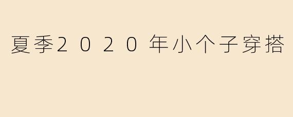 夏季2020年小个子穿搭