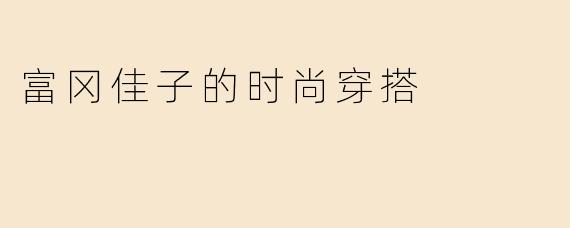 富冈佳子的时尚穿搭