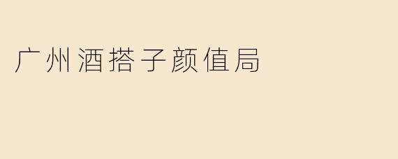 广州酒搭子颜值局