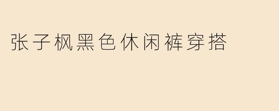 张子枫黑色休闲裤穿搭