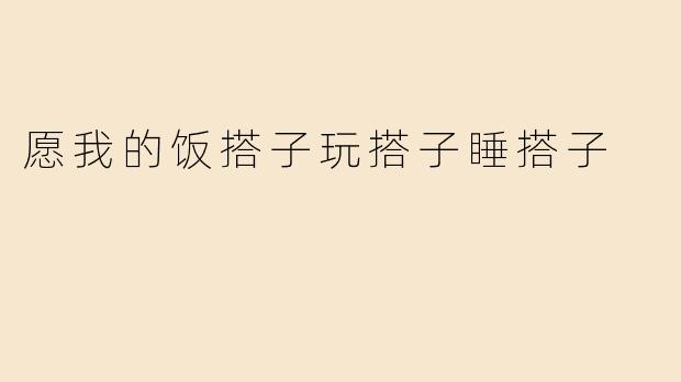 愿我的饭搭子玩搭子睡搭子
