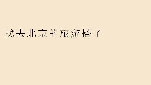 找去北京的旅游搭子
